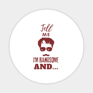 Tell Me I am Handsome Magnet